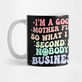 I'M A Good Mother First So What I Do Second Is Nobody'S Mug